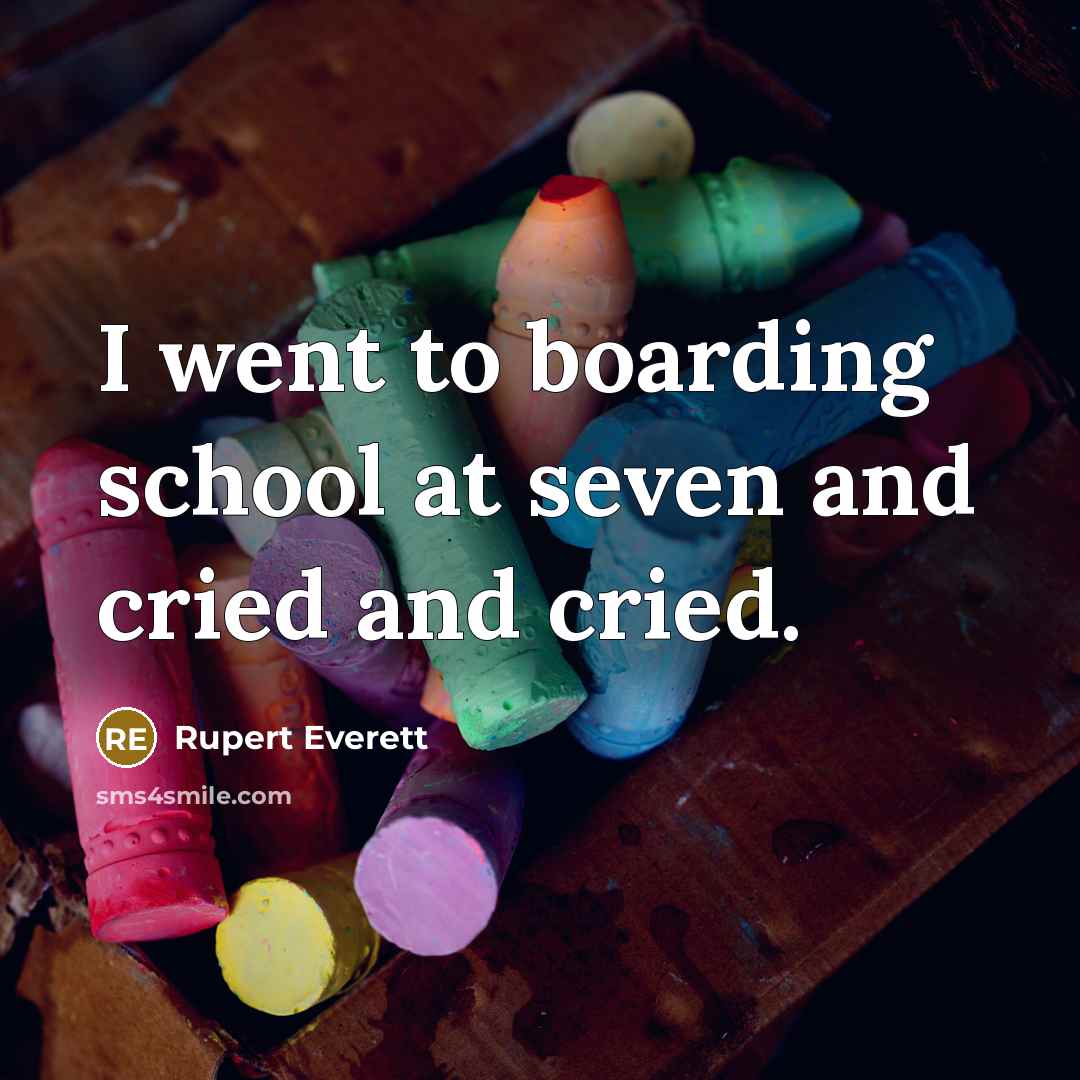 “I went to boarding school at seven and cried and…” quote by Rupert Everett