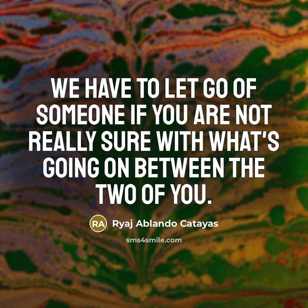 “We have to let go of someone if you are…” quote by Ryaj Ablando Catayas