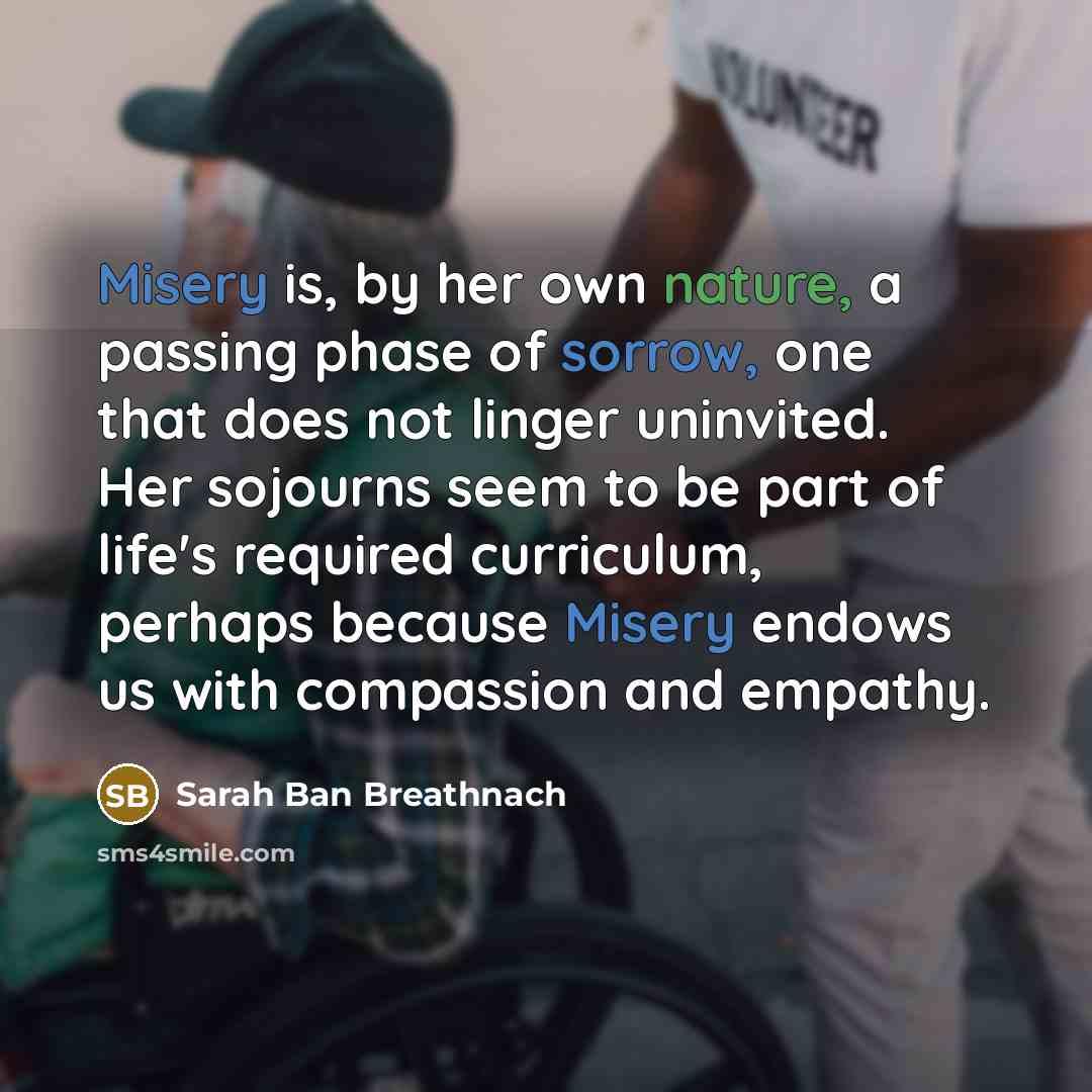 “Misery is, by her own nature, a passing phase of…” quote by Sarah Ban Breathnach