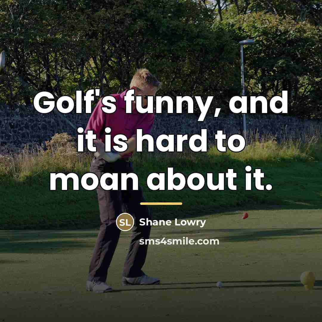 “Golf's funny, and it is hard to moan about it.…” quote by Shane Lowry