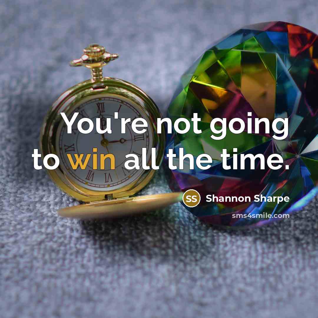 “You're not going to win all the time.…” quote by Shannon Sharpe