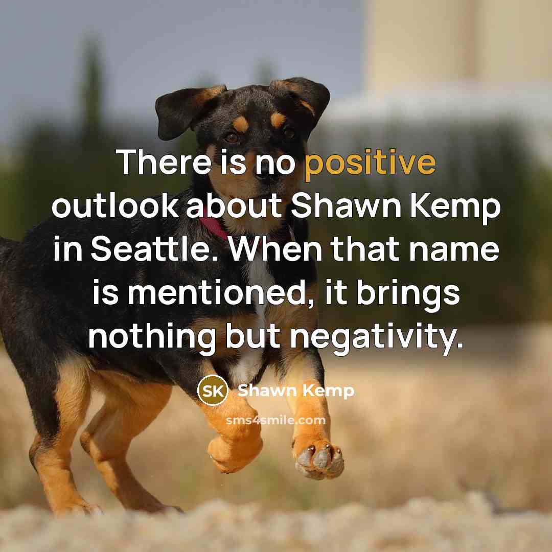 “There is no positive outlook about Shawn Kemp in Seattle.…” quote by Shawn Kemp