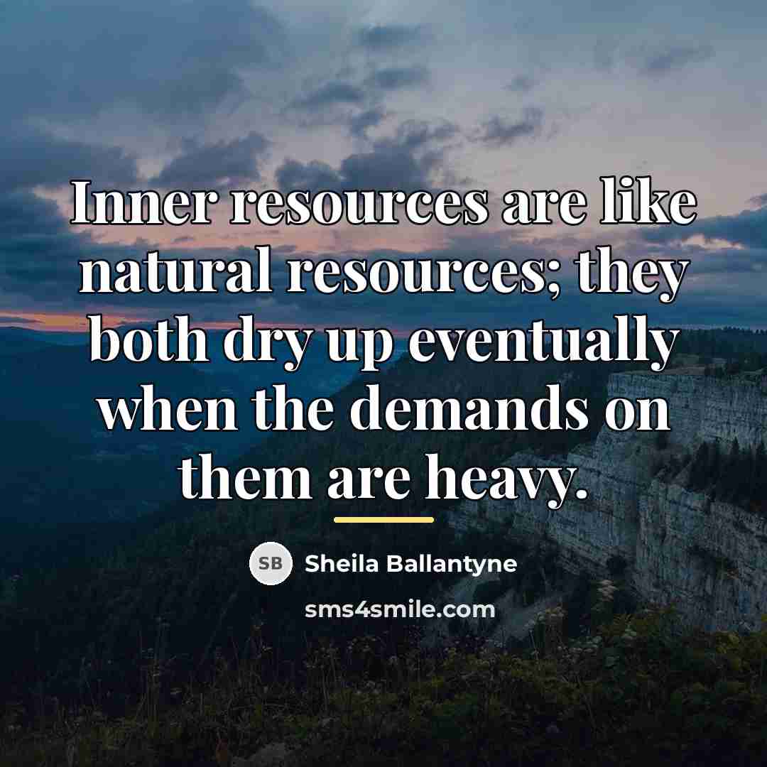 “Inner resources are like natural resources; they both dry up…” quote by Sheila Ballantyne