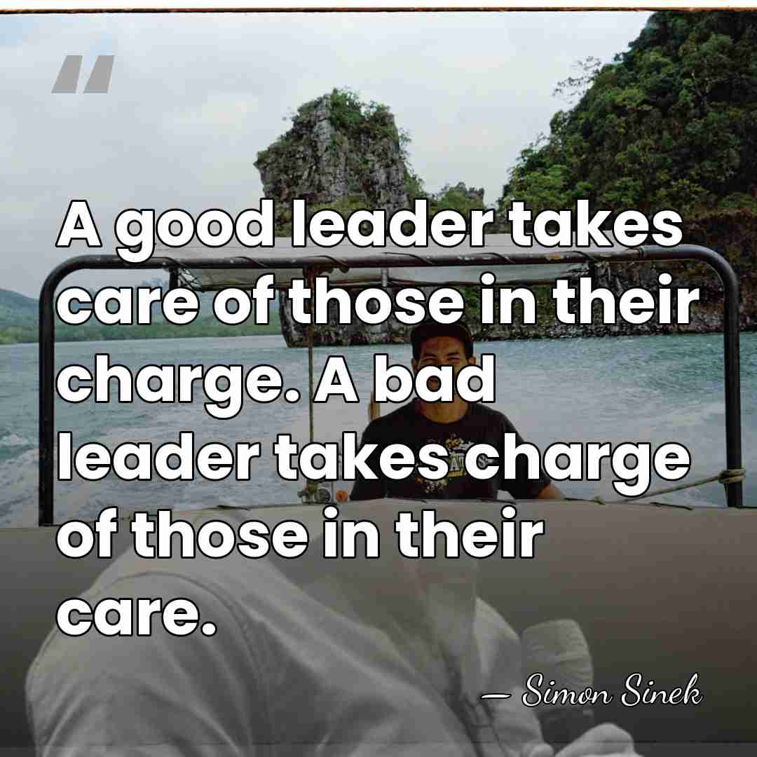 A good leader takes care of those in their charge. A bad&hellip; - Simon Sinek