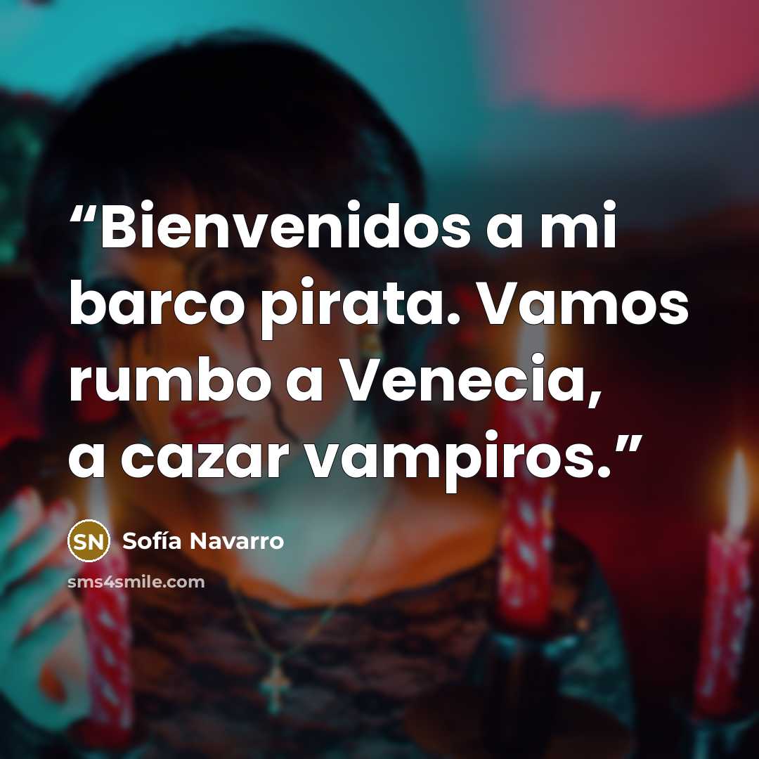 “Bienvenidos a mi barco pirata. Vamos rumbo a Venecia, a cazar vampiros.” quote by Sofía Navarro