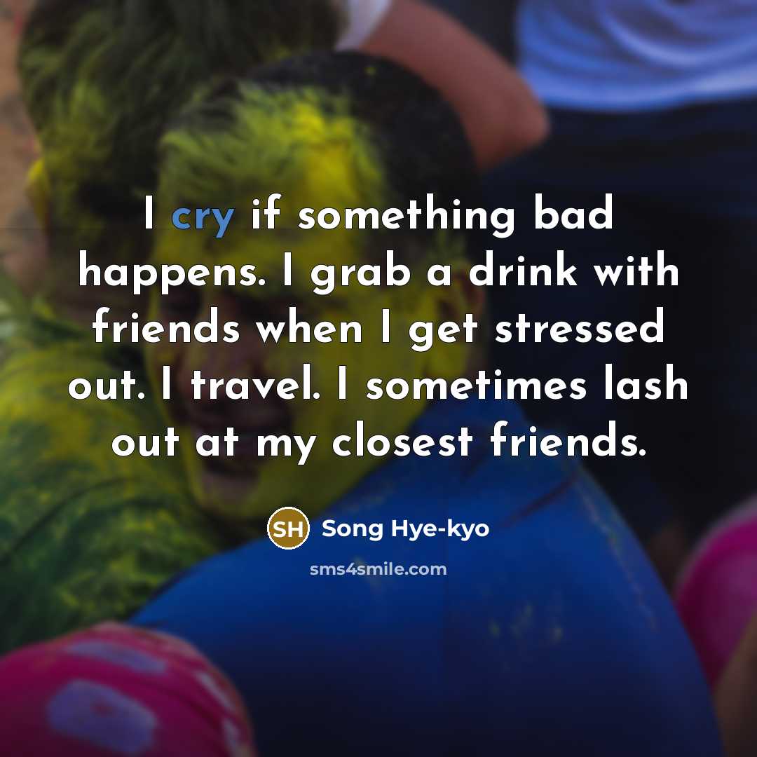 “I cry if something bad happens. I grab a drink…” quote by Song Hye-kyo