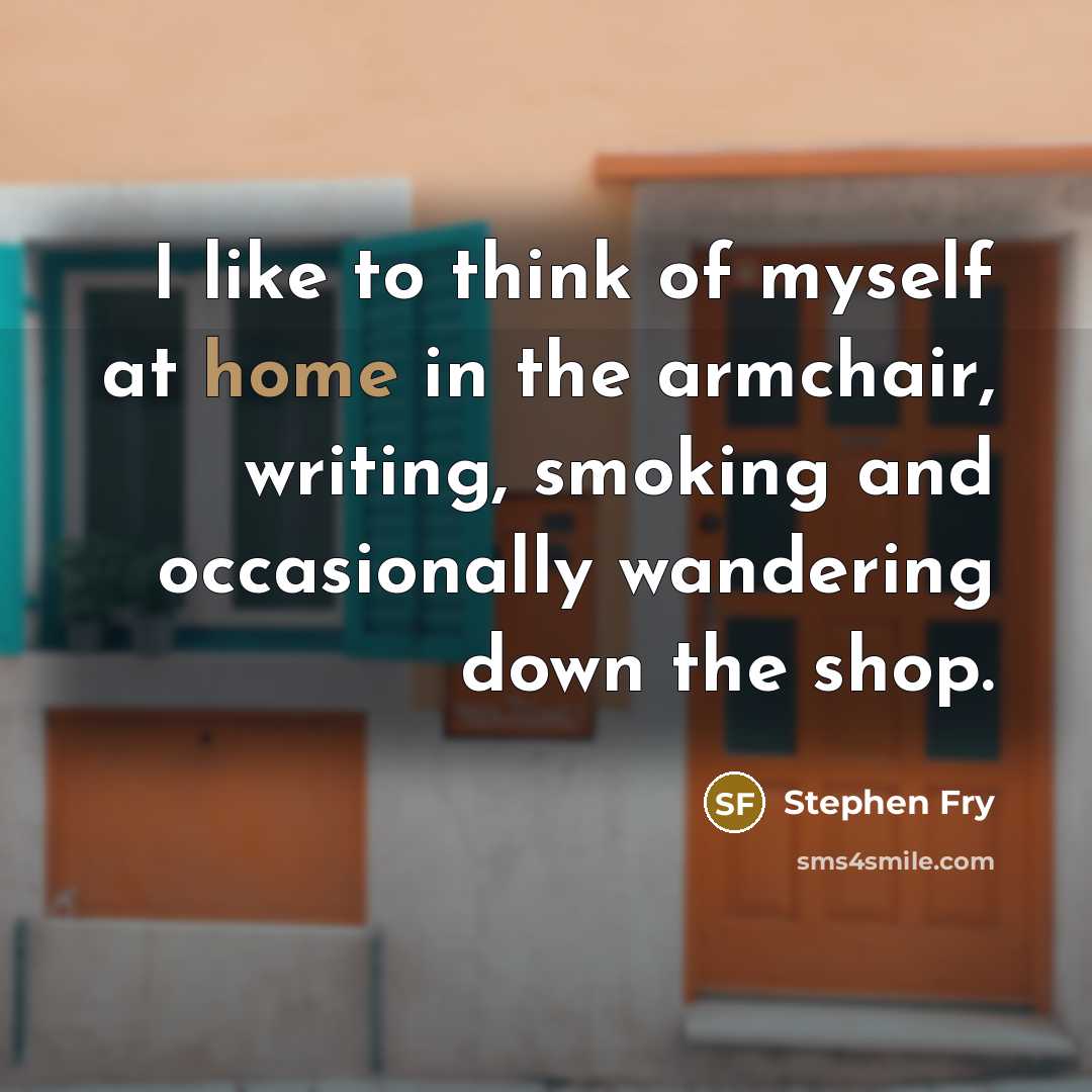 “I like to think of myself at home in the…” quote by Stephen Fry