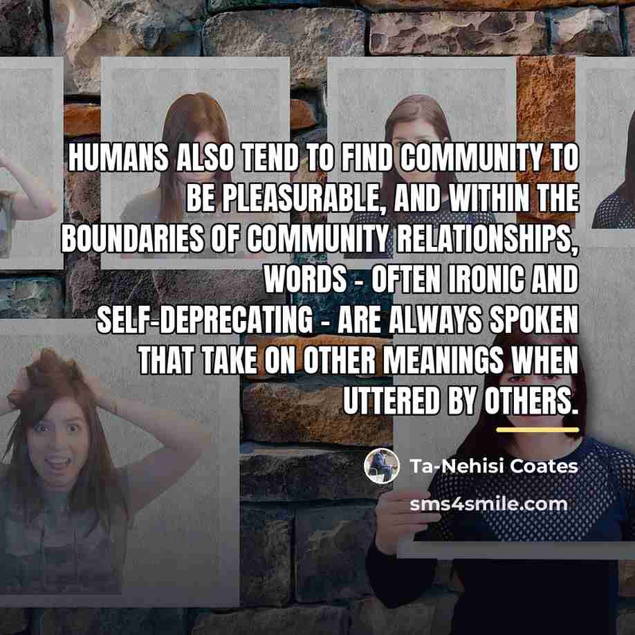 “Humans also tend to find community to be pleasurable, and…” quote by Ta-Nehisi Coates