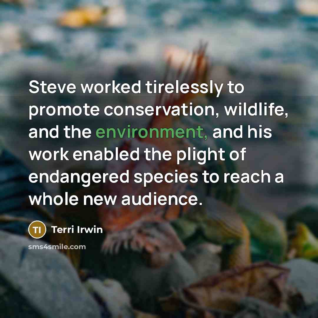 “Steve worked tirelessly to promote conservation, wildlife, and the environment,…” quote by Terri Irwin