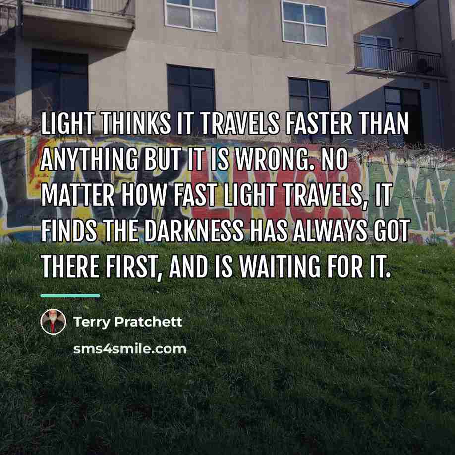 “Light thinks it travels faster than anything but it is…” quote by Terry Pratchett