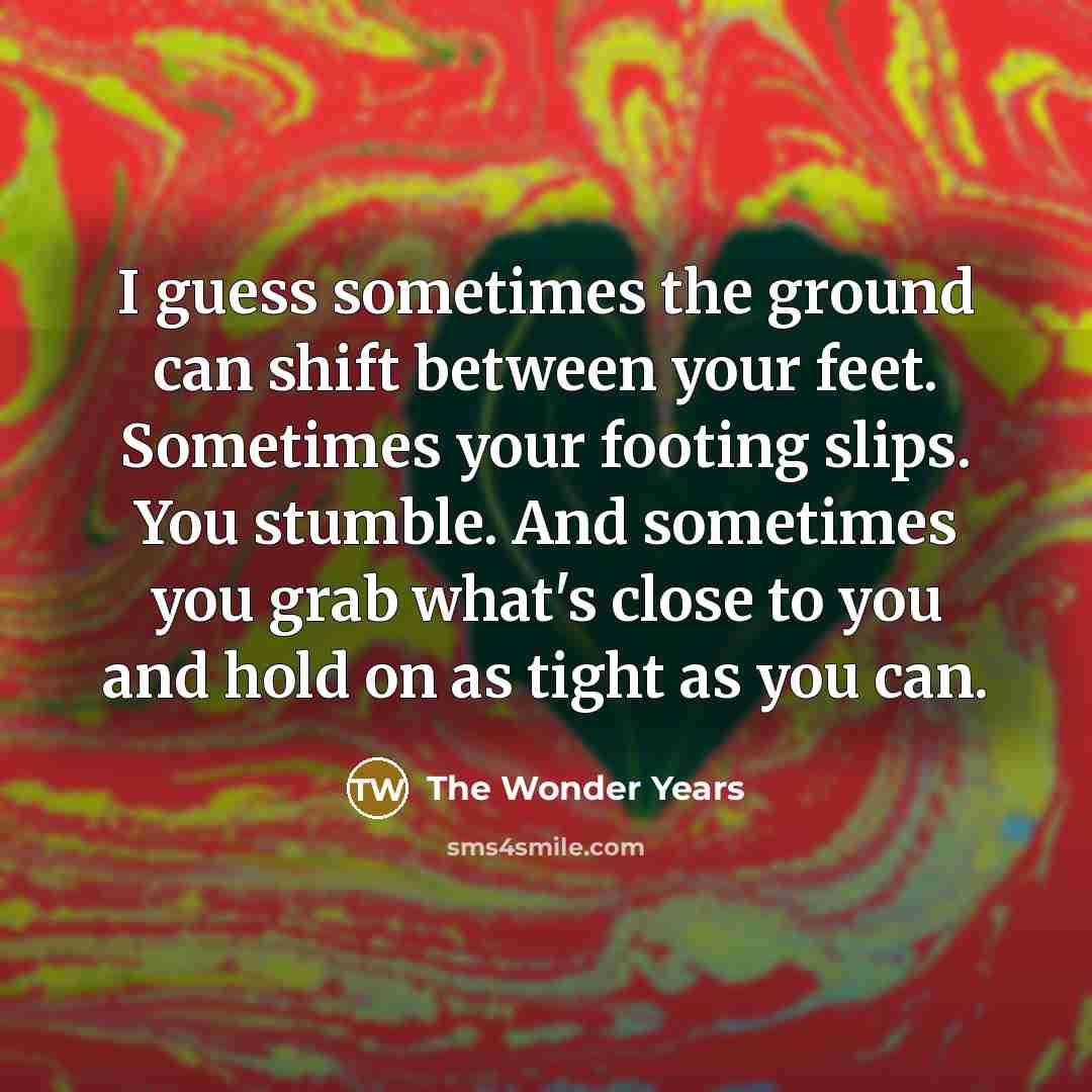 “I guess sometimes the ground can shift between your feet.…” quote by The Wonder Years