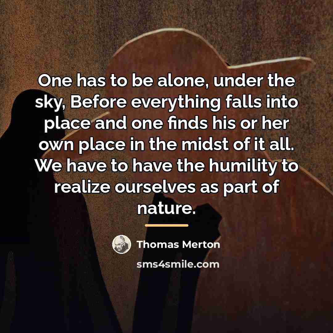 “One has to be alone, under the sky, Before everything…” quote by Thomas Merton