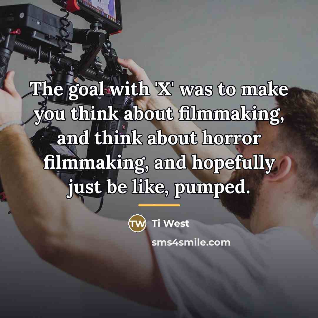 “The goal with 'X' was to make you think about…” quote by Ti West