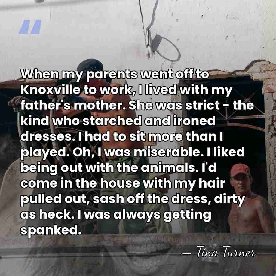 When my parents went off to Knoxville to work, I lived with&hellip; - Tina Turner