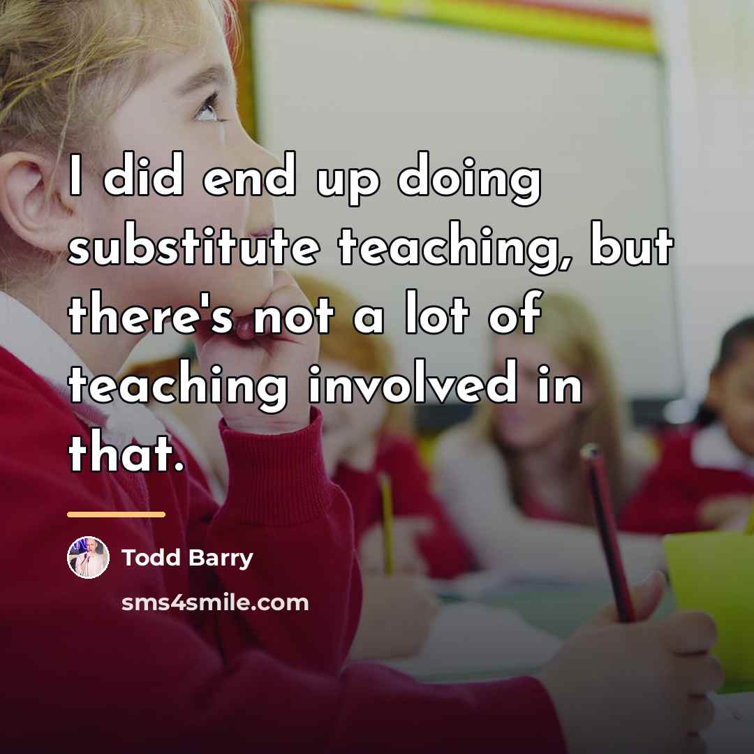 “I did end up doing substitute teaching, but there's not…” quote by Todd Barry