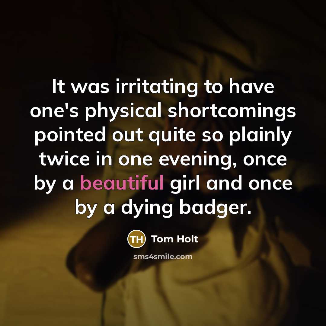 “It was irritating to have one's physical shortcomings pointed out…” quote by Tom Holt