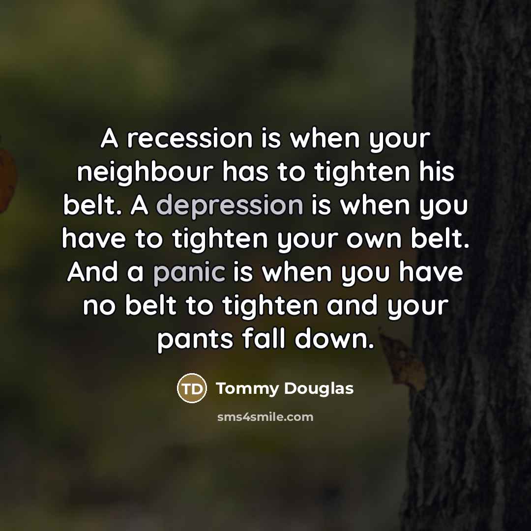 “A recession is when your neighbour has to tighten his…” quote by Tommy Douglas