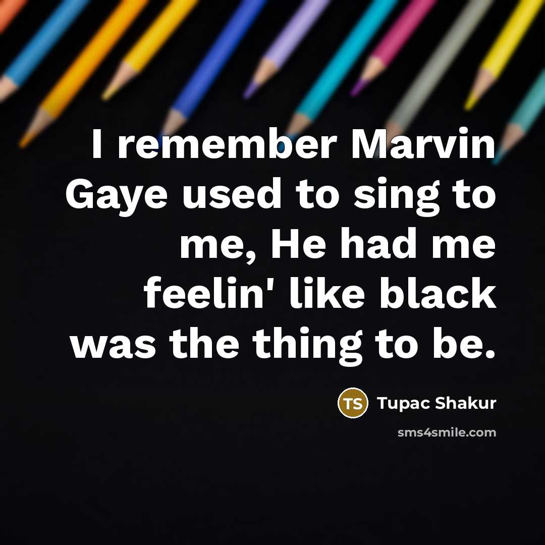 “I remember Marvin Gaye used to sing to me, He…” quote by Tupac Shakur