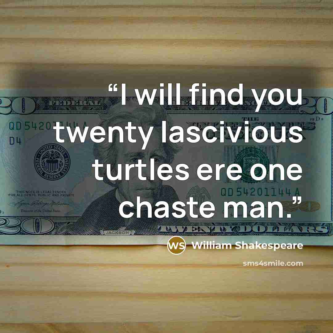 “I will find you twenty lascivious turtles ere one chaste man.” quote by William Shakespeare
