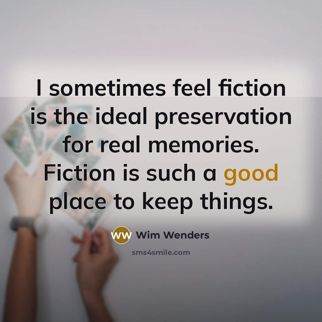 “I sometimes feel fiction is the ideal preservation for real memories. Fiction is such a good place to keep things.” quote by Wim Wenders
