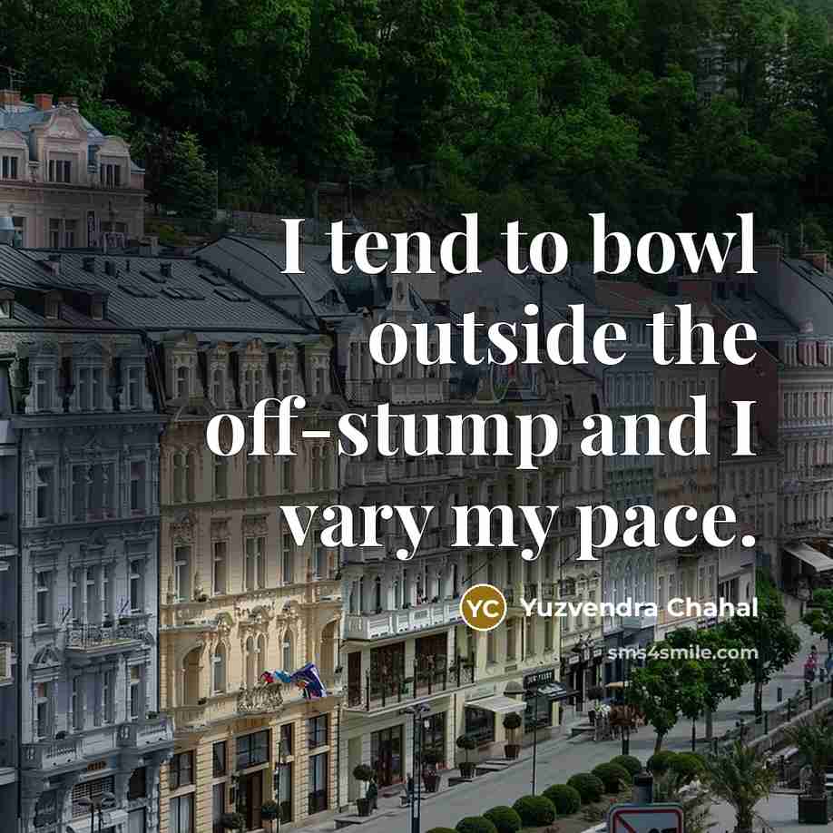 “I tend to bowl outside the off-stump and I vary…” quote by Yuzvendra Chahal