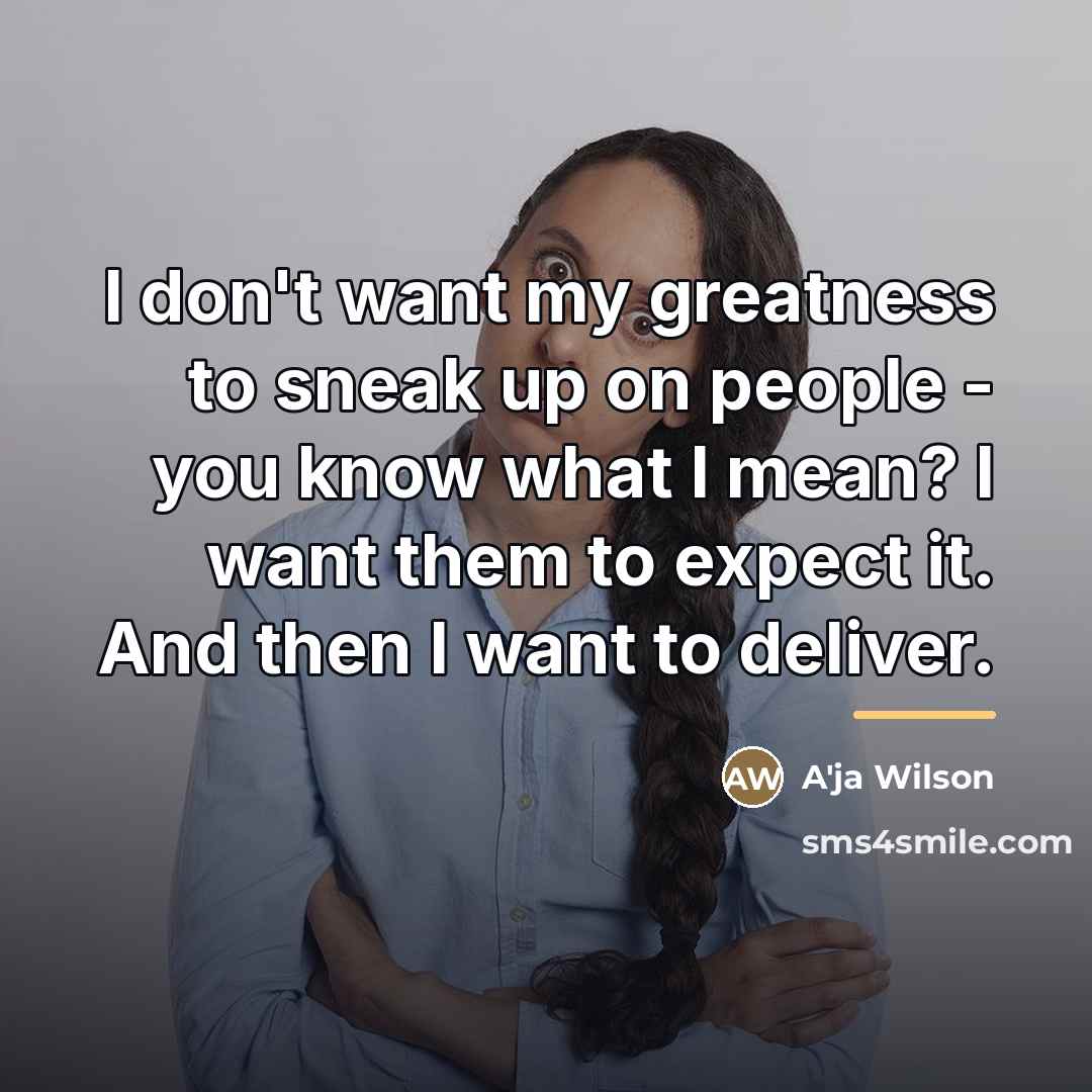 “I don't want my greatness to sneak up on people…” quote by A'ja Wilson