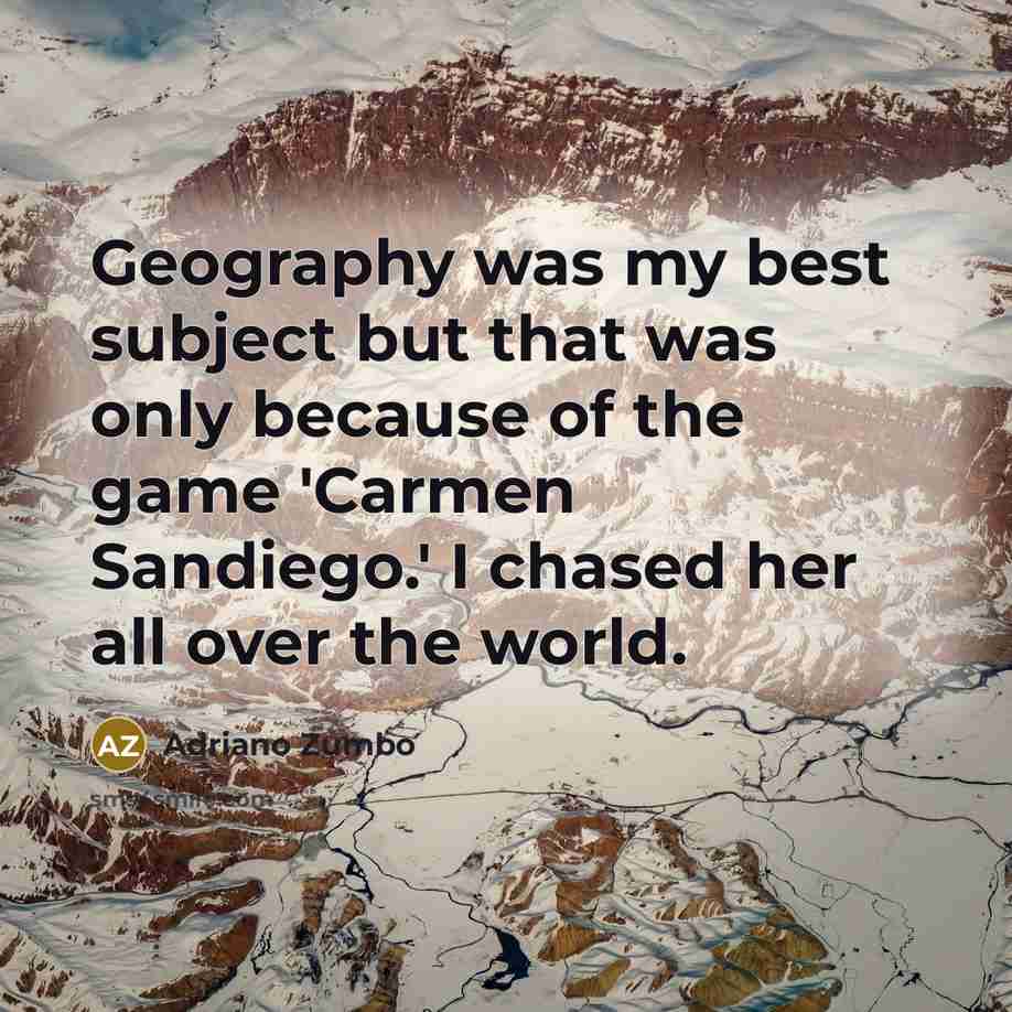 “Geography was my best subject but that was only because…” quote by Adriano Zumbo
