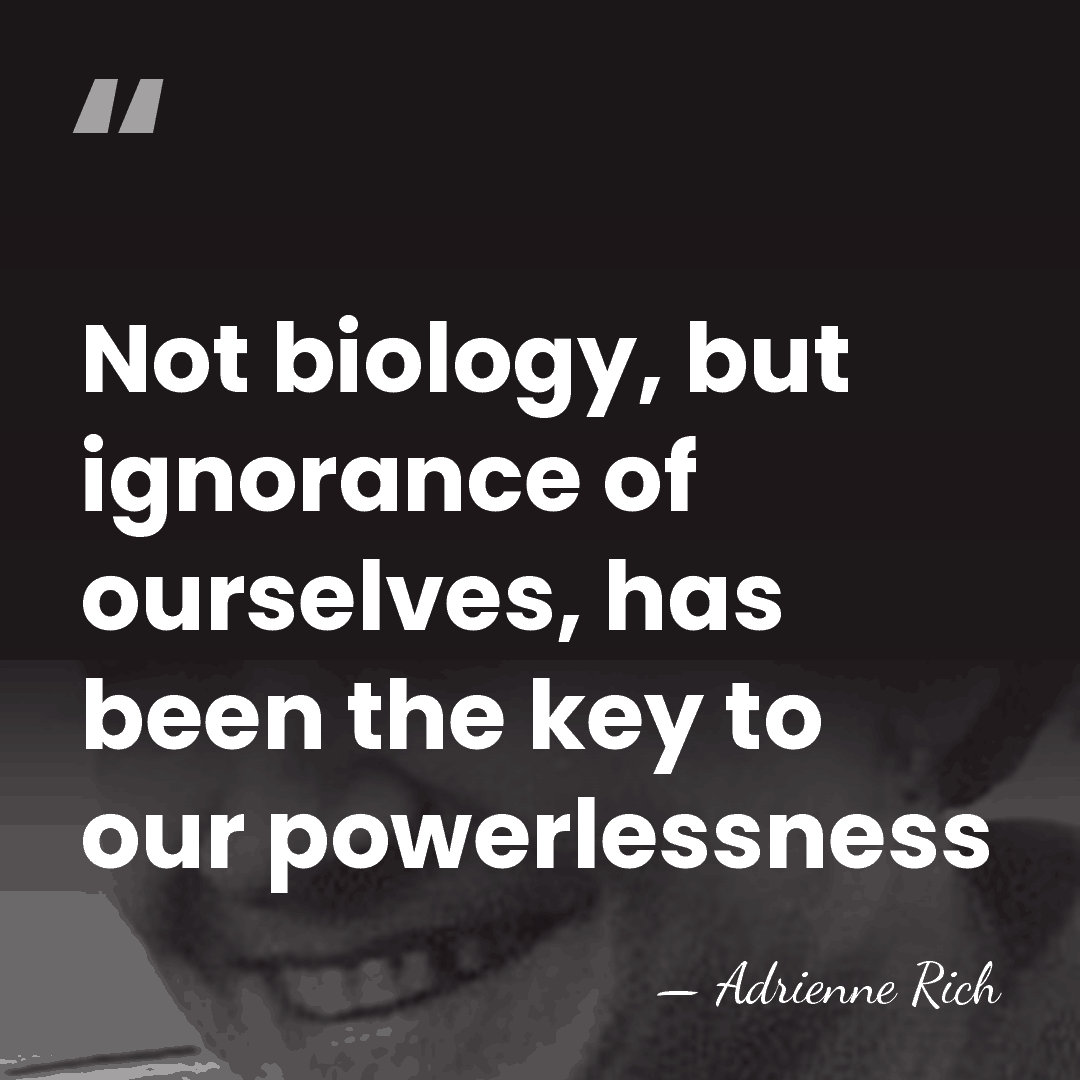 Not biology, but ignorance of ourselves, has been the key to our&hellip; - Adrienne Rich