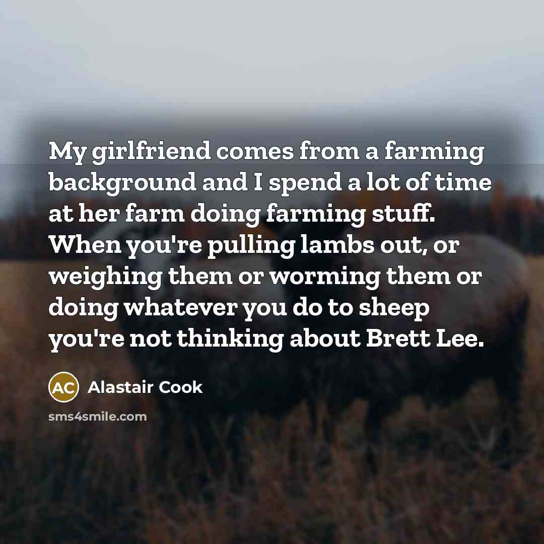 “My girlfriend comes from a farming background and I spend…” quote by Alastair Cook