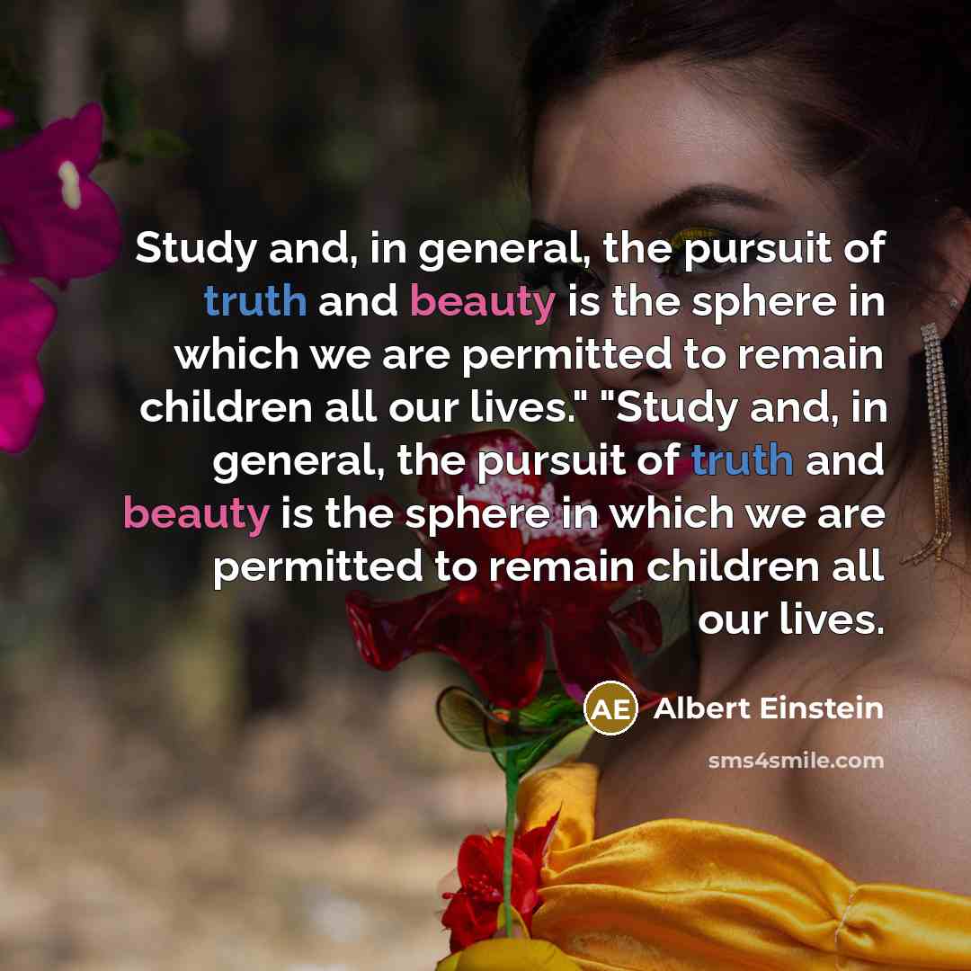 “Study and, in general, the pursuit of truth and beauty…” quote by Albert Einstein