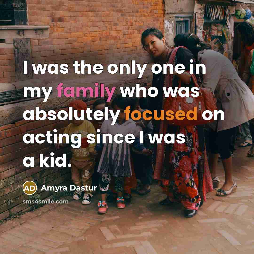 “I was the only one in my family who was…” quote by Amyra Dastur