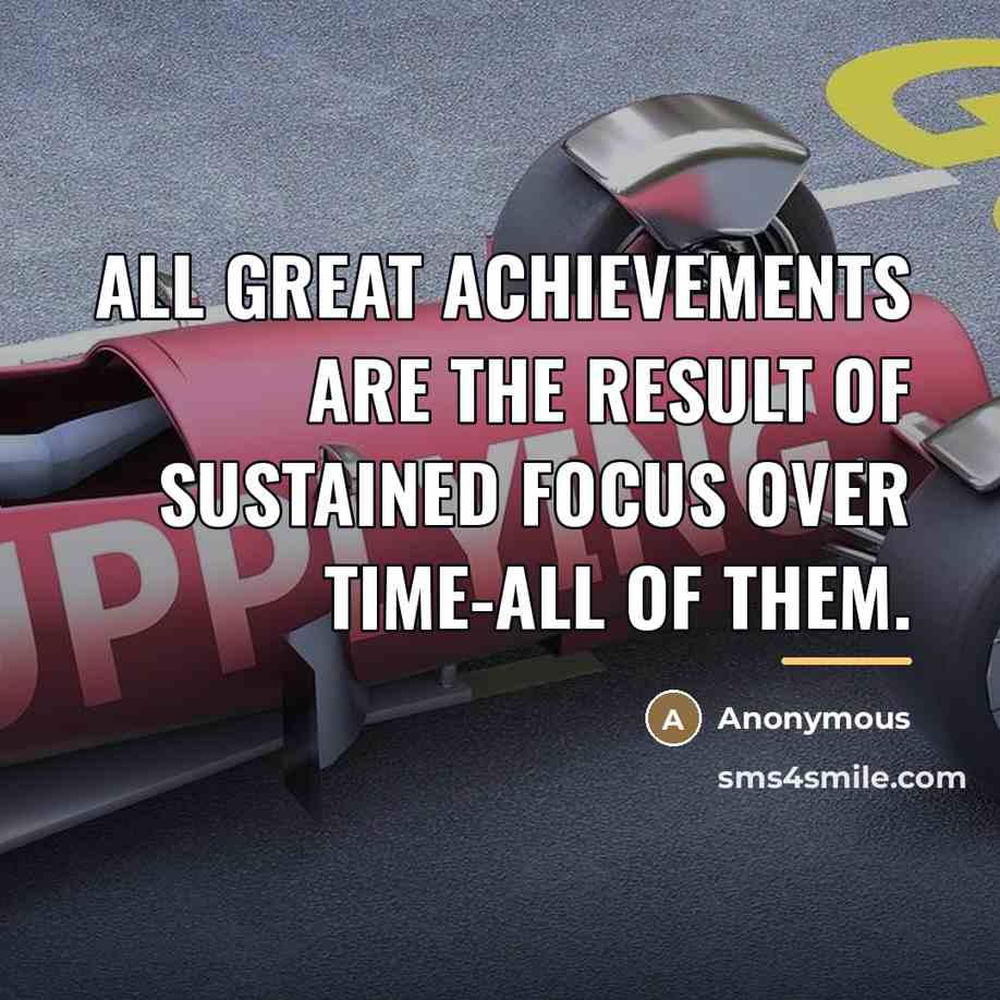 “All great achievements are the result of sustained focus over…” quote by Anonymous