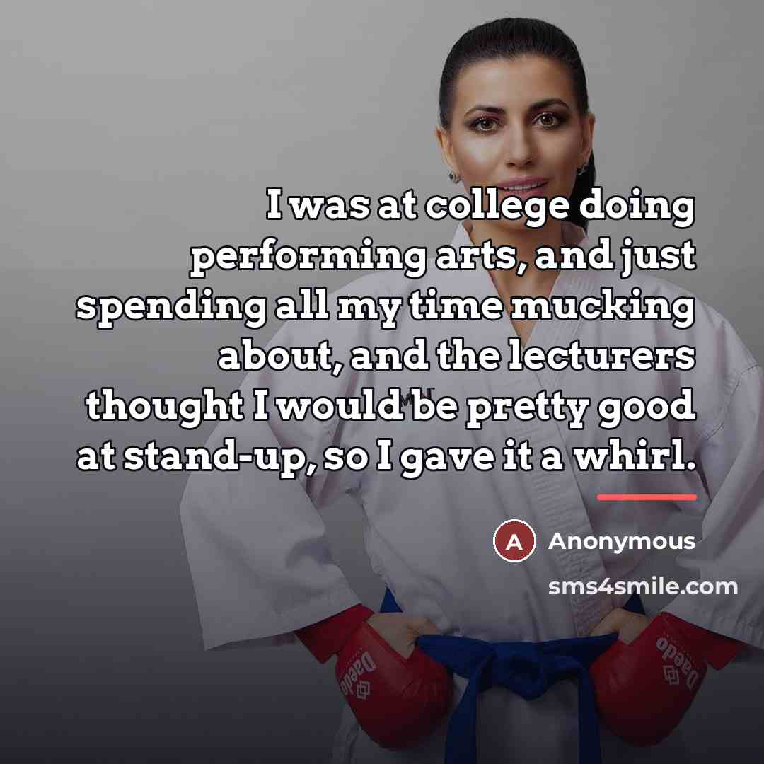 “I was at college doing performing arts, and just spending…” quote by Anonymous