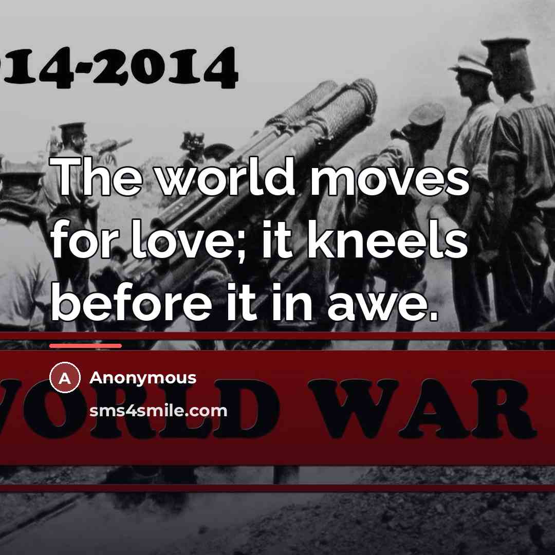 “The world moves for love; it kneels before it in…” quote by Anonymous