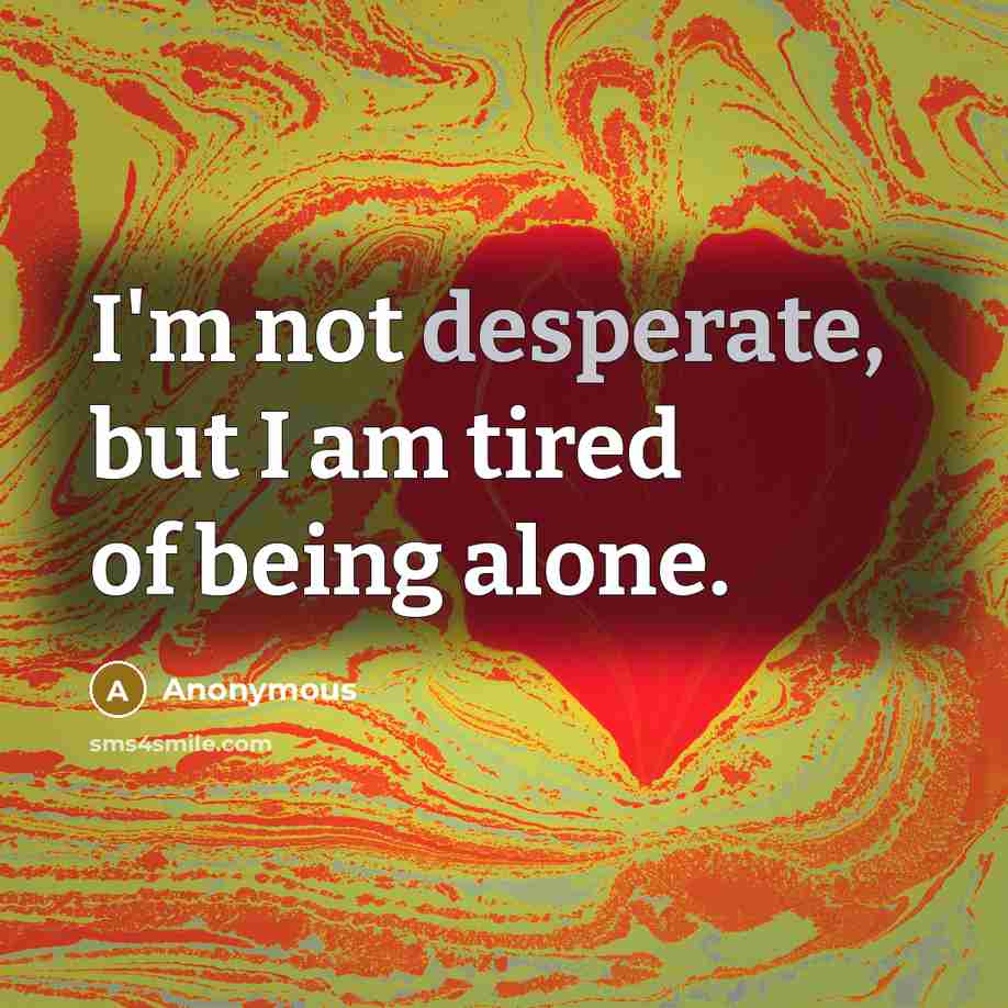“I'm not desperate, but I am tired of being alone.…” quote by Anonymous