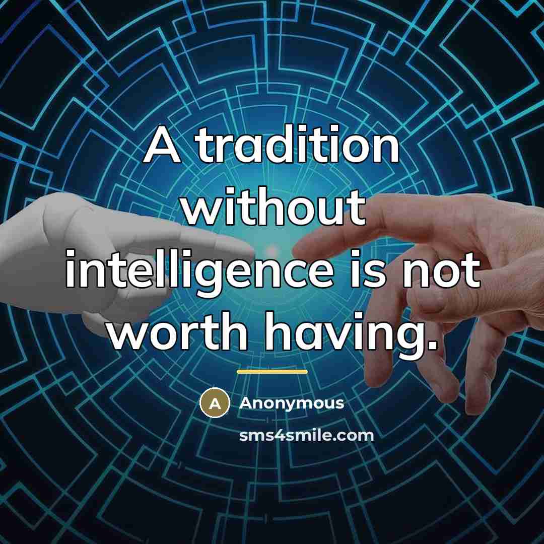 “A tradition without intelligence is not worth having.…” quote by Anonymous