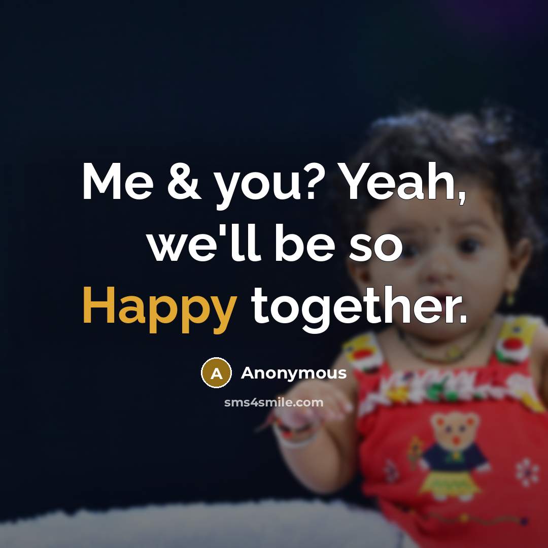“Me & you? Yeah, we'll be so Happy together.…” quote by Anonymous