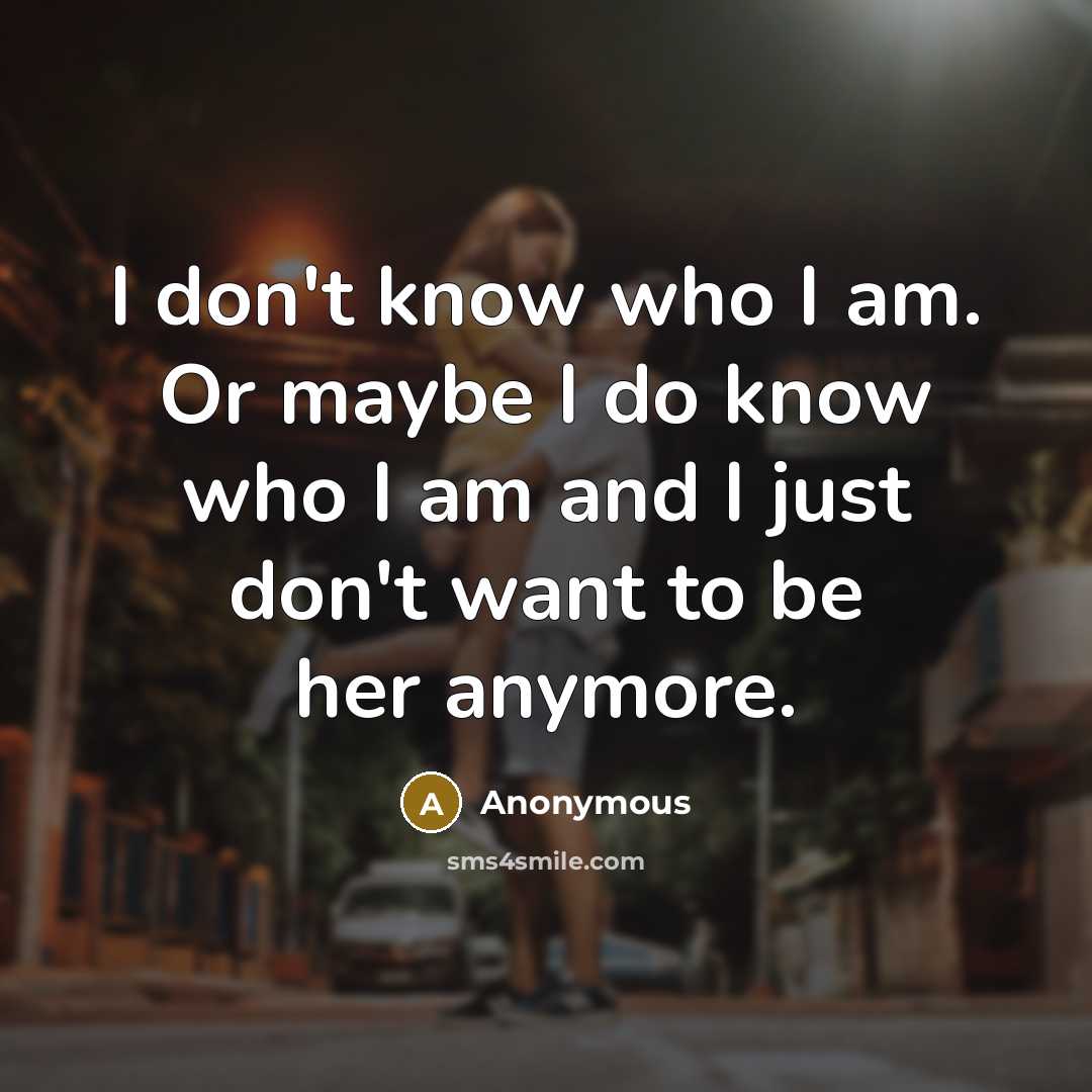 “I don't know who I am. Or maybe I do…” quote by Anonymous