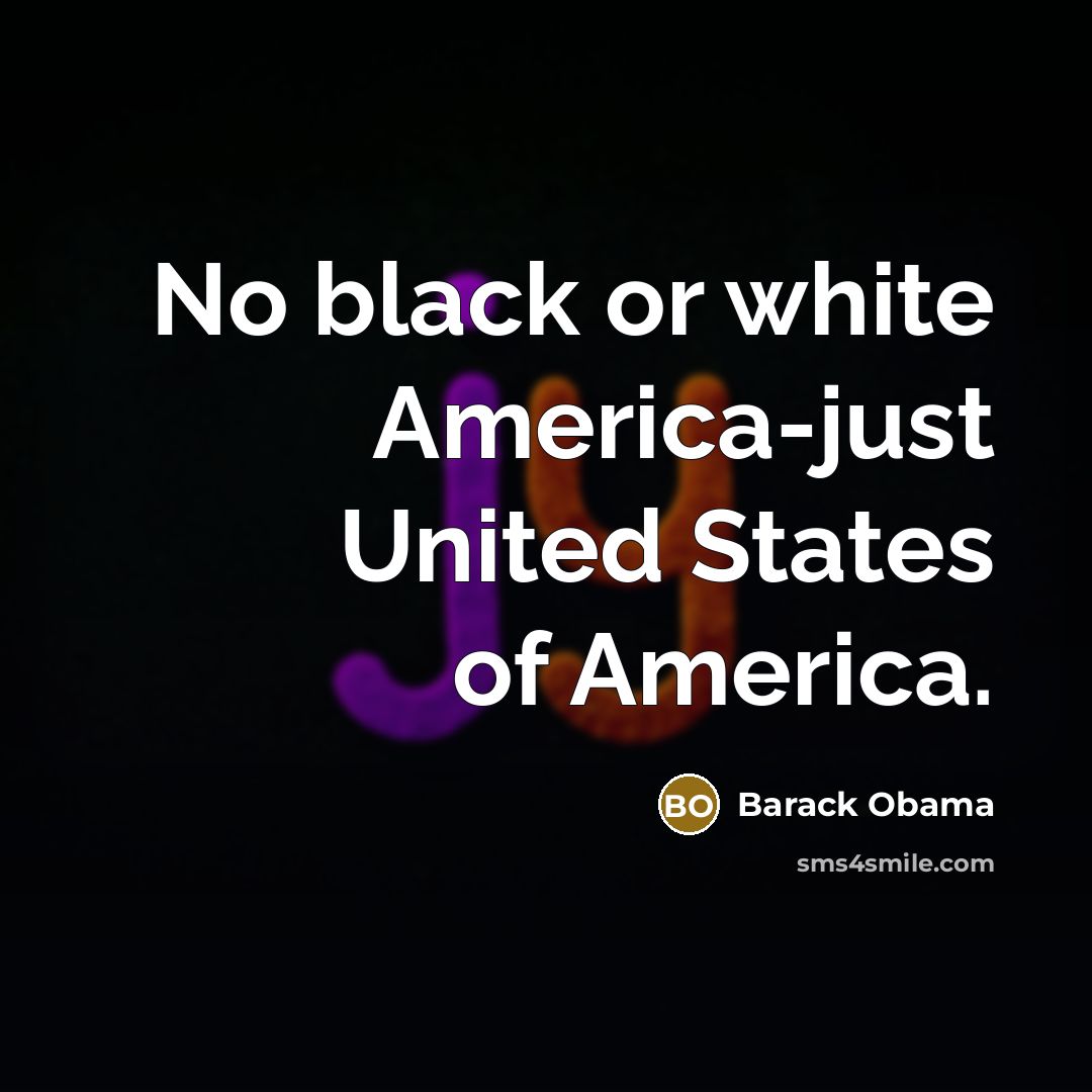 “No black or white America-just United States of America.…” quote by Barack Obama