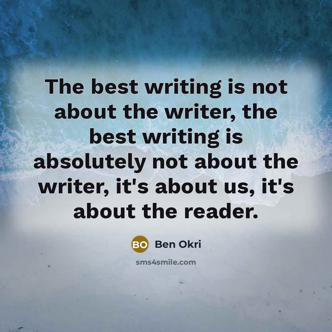 “The best writing is not about the writer, the best…” quote by Ben Okri