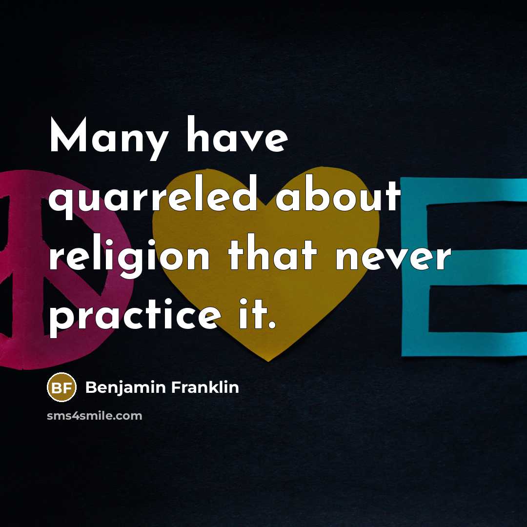 “Many have quarreled about religion that never practice it.…” quote by Benjamin Franklin
