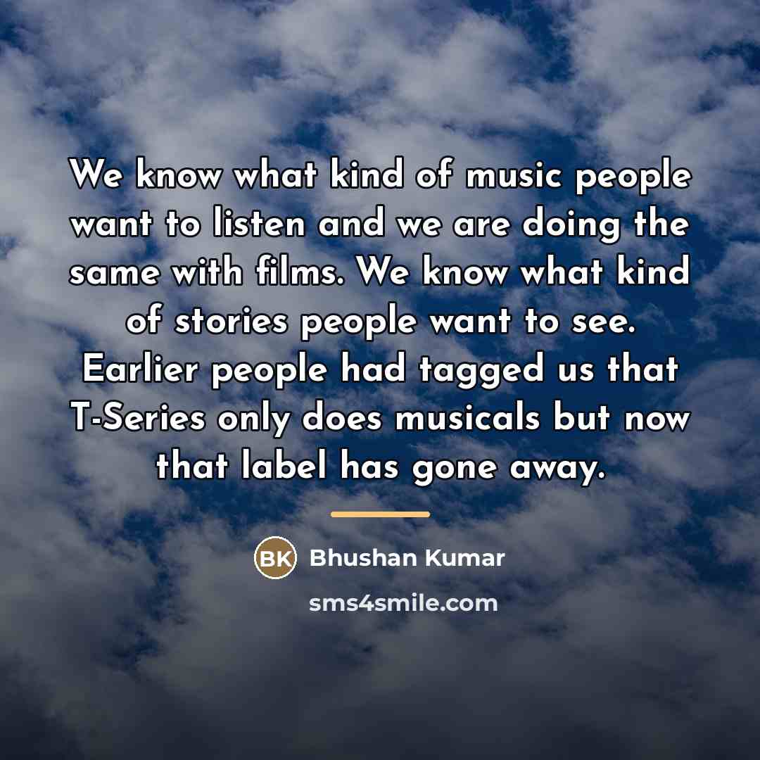 “We know what kind of music people want to listen…” quote by Bhushan Kumar