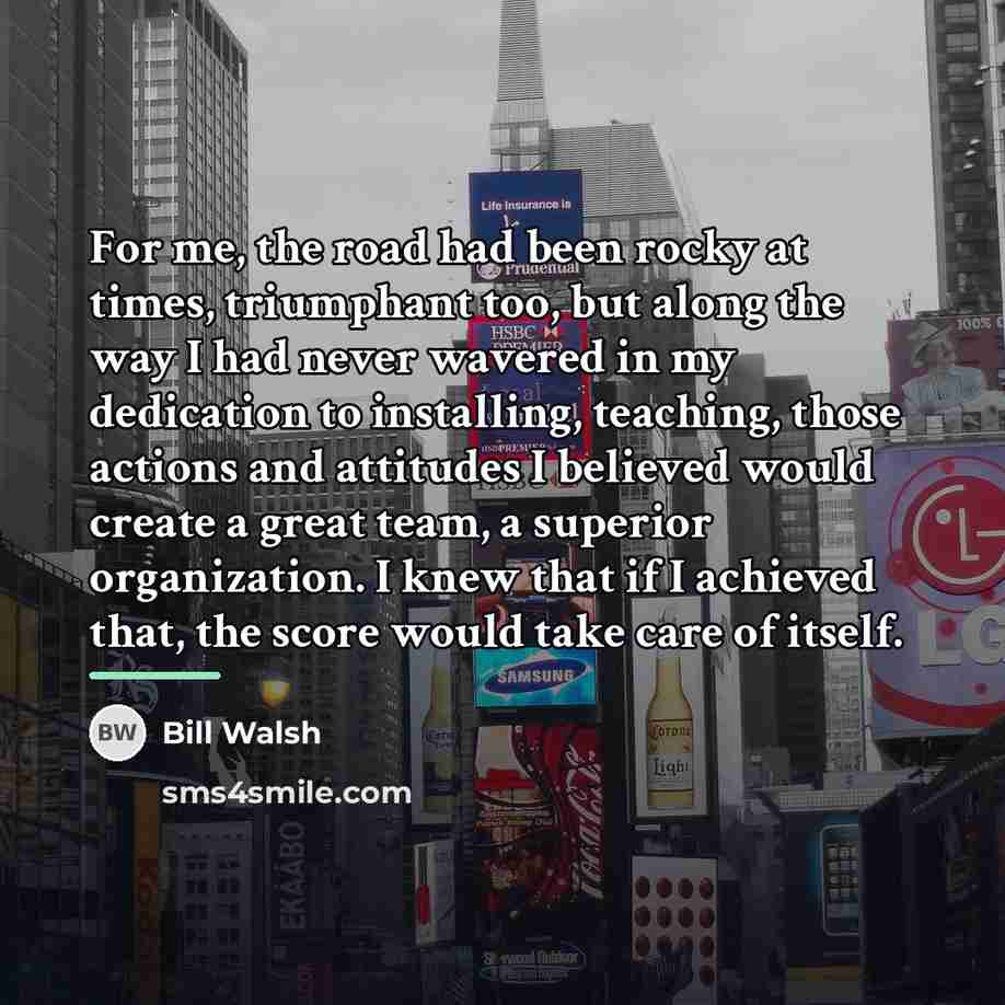 “For me, the road had been rocky at times, triumphant…” quote by Bill Walsh
