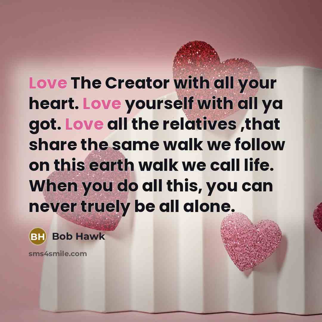 “Love The Creator with all your heart. Love yourself with…” quote by Bob Hawk