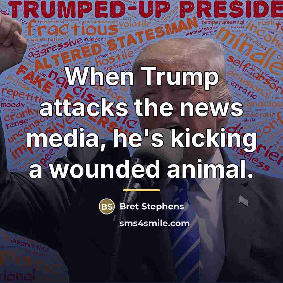 “When Trump attacks the news media, he's kicking a wounded…” quote by Bret Stephens