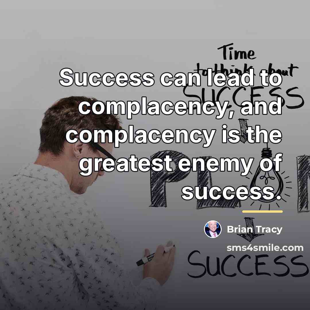 “Success can lead to complacency, and complacency is the greatest…” quote by Brian Tracy