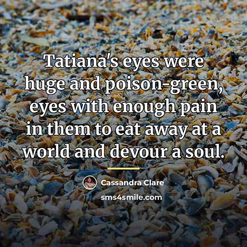 “Tatiana's eyes were huge and poison-green, eyes with enough pain…” quote by Cassandra Clare