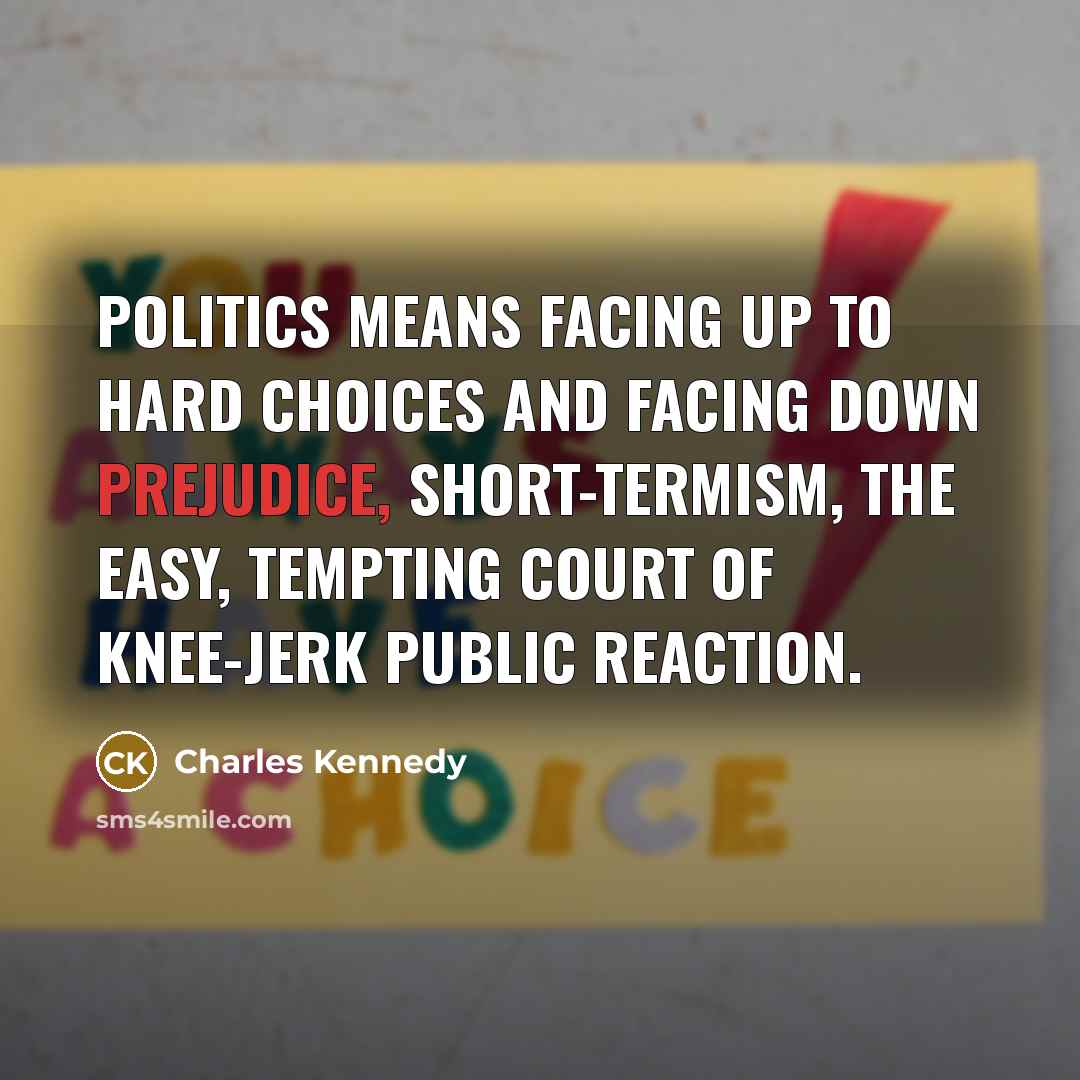 “Politics means facing up to hard choices and facing down…” quote by Charles Kennedy