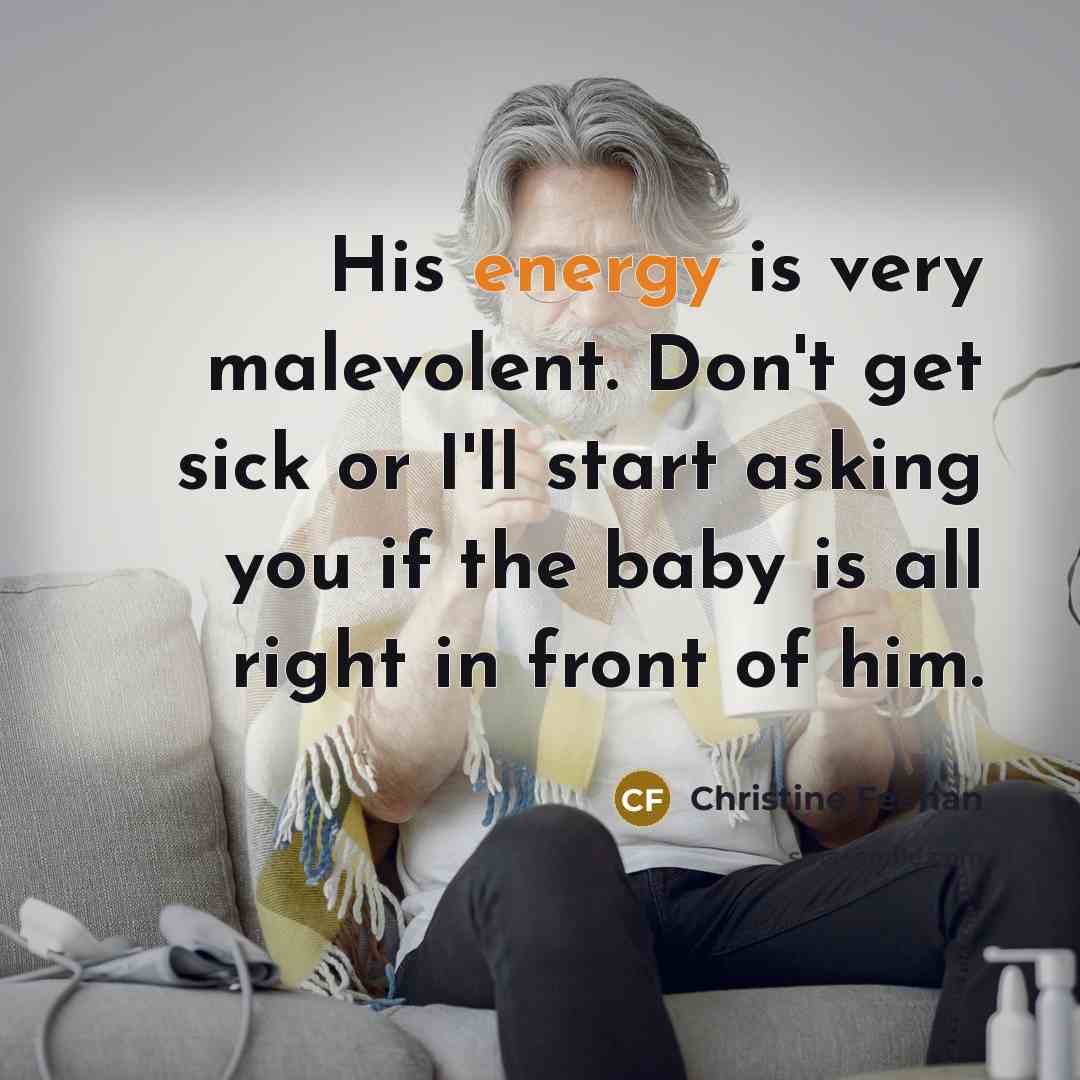 “His energy is very malevolent. Don't get sick or I'll…” quote by Christine Feehan