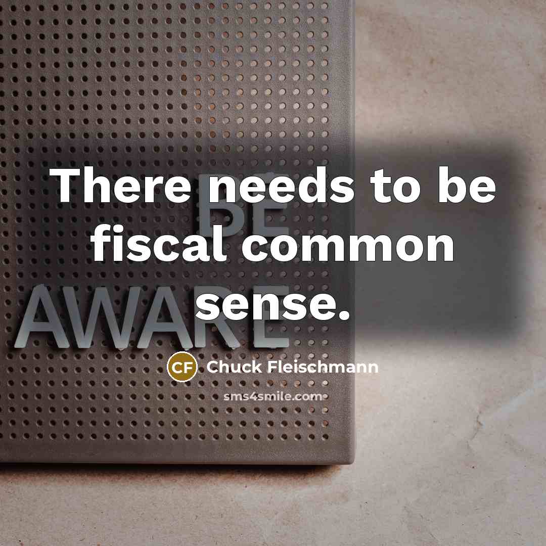 “There needs to be fiscal common sense.…” quote by Chuck Fleischmann